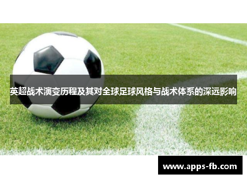 英超战术演变历程及其对全球足球风格与战术体系的深远影响