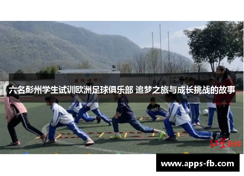 六名彭州学生试训欧洲足球俱乐部 追梦之旅与成长挑战的故事