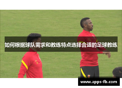 如何根据球队需求和教练特点选择合适的足球教练