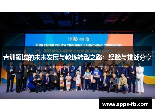 青训领域的未来发展与教练转型之路：经验与挑战分享